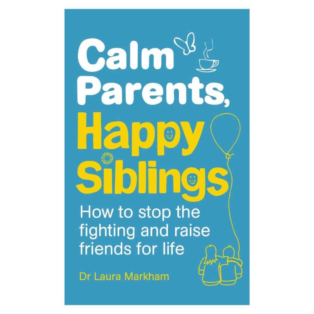 Calm Parents, Happy Siblings How to Stop the Fighting and Raise Friends for Life
