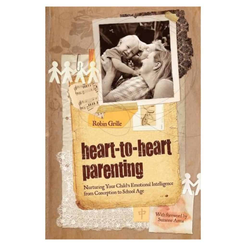 Heart to Heart Parenting Nurturing Your Child’s Emotional Intelligence From Conception to School Age