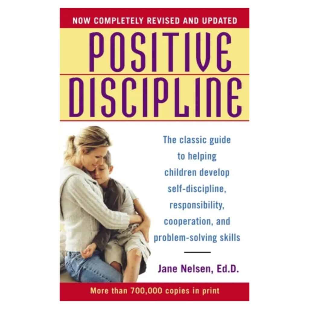 Positive Discipline The Classic Guide to Helping Children Develop Self-Discipline, Responsibility, Cooperation, and Problem-Solving Skills