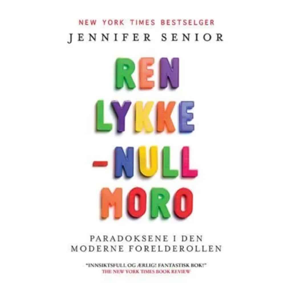 Ren lykke - null moro Paradoksene i den moderne foreldrerollen